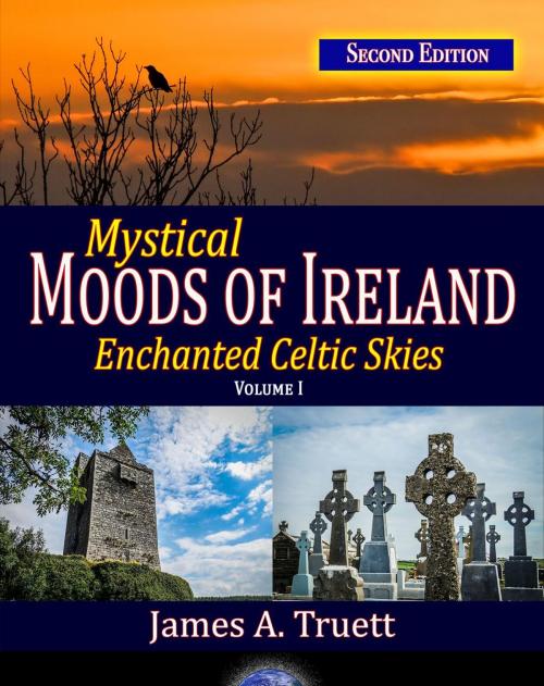 Cover of the book Mystical Moods of Ireland, Vol. I: Enchanted Celtic Skies (Second Edition) by James A. Truett, TrueStar Publishing