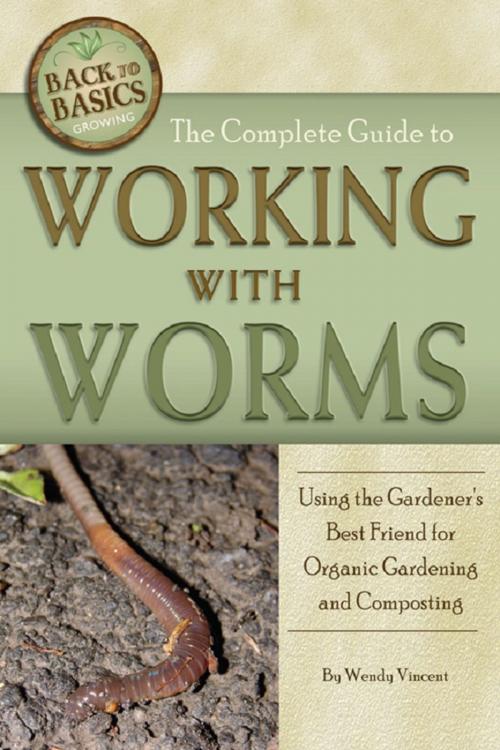 Cover of the book The Complete Guide to Working with Worms Using the Gardener's Best Friend for Organic Gardening and Composting Revised 2nd Edition by Wendy Vincent, Atlantic Publishing Group