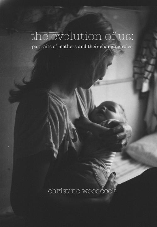 Cover of the book The Evolution of Us: Portraits of Mothers and Their Changing Roles by Christine Woodcock, ShiresPress