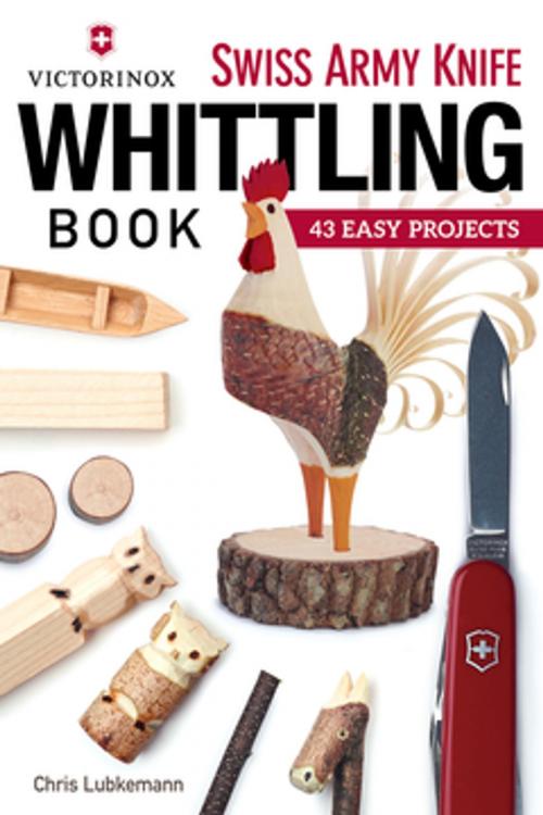 Cover of the book Victorinox Swiss Army Knife Book of Whittling by Chris Lubkemann, Fox Chapel Publishing
