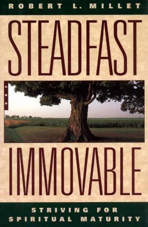 Cover of the book Steadfast and Immovable by Robert L. Millet, Deseret Book Company