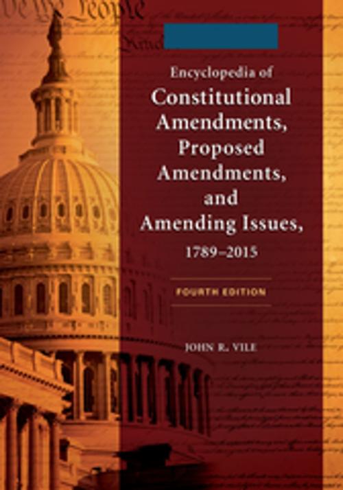 Cover of the book Encyclopedia of Constitutional Amendments, Proposed Amendments, and Amending Issues, 1789–2015, 4th Edition [2 volumes] by John R. Vile, ABC-CLIO