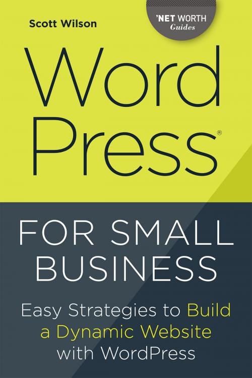 Cover of the book WordPress for Small Business: Easy Strategies to Build a Dynamic Website with WordPress by Scott Wilson, Callisto Media Inc.