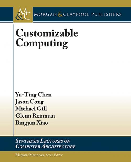 Cover of the book Customizable Computing by Yu-ting Chen, Jason Cong, Michael Gill, Glenn Reinman, Bingjun Xiao, Zhiyang Ong, Morgan & Claypool Publishers