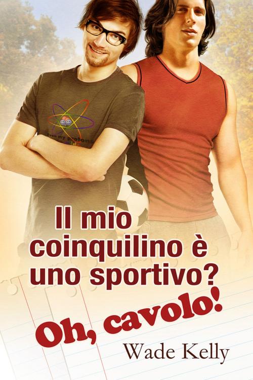Cover of the book Il mio coinquilino è uno sportivo? Oh, cavolo! by Wade Kelly, Dreamspinner Press