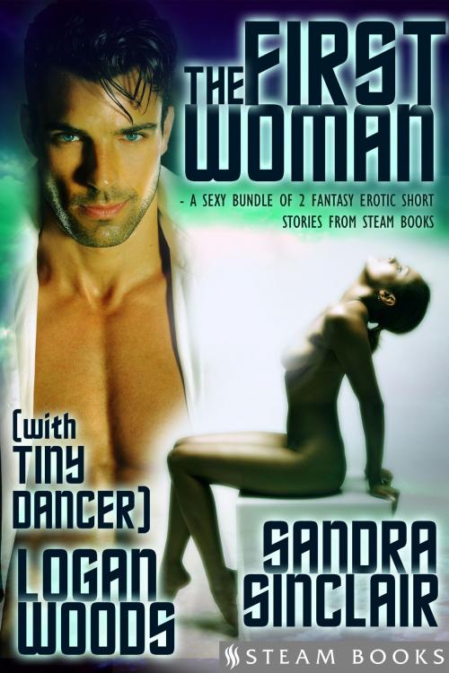 Cover of the book The First Woman (with "Tiny Dancer") - A Sexy Bundle of 2 Fantasy Erotic Romance Short Stories from Steam Books by Sandra Sinclair, Logan Woods, Steam Books, Steam Books