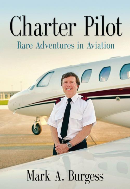 Cover of the book CHARTER PILOT: Rare Adventures In Aviation by Mark A. Burgess, BookLocker.com, Inc.
