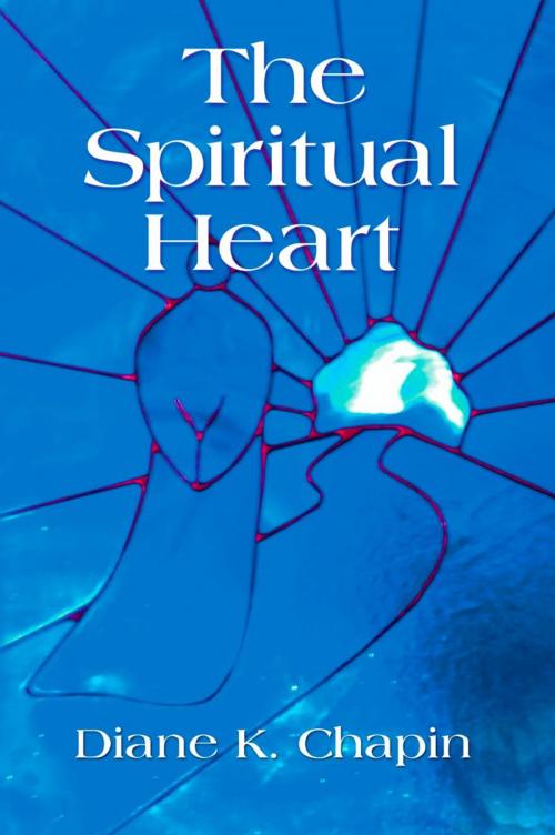 Cover of the book The Spiritual Heart by Diane K. Chapin, BookLocker.com, Inc.