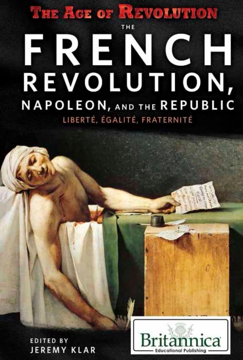 Cover of the book The French Revolution, Napoleon, and the Republic: Liberté, Égalité, Fraternité by Jacob Steinberg, Britannica Educational Publishing