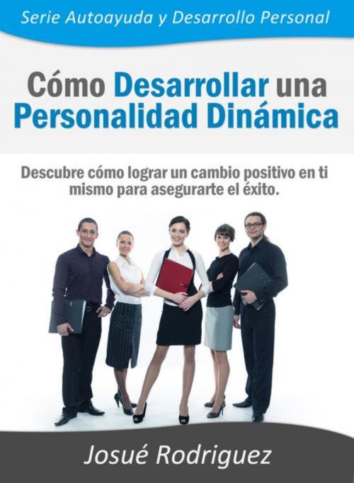 Cover of the book Cómo Desarrollar una Personalidad Dinámica by Josué Rodriguez, Editorial Imagen LLC
