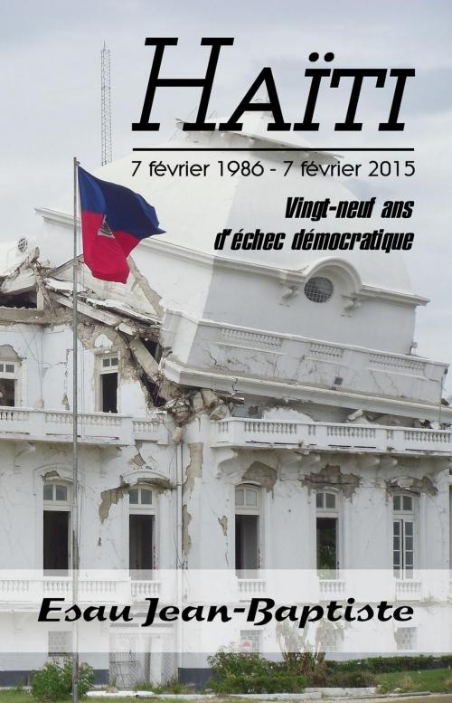 Cover of the book Haïti 7 février 1986 - 7 février 2015 by Esau Jean-Baptiste, Editions Dedicaces