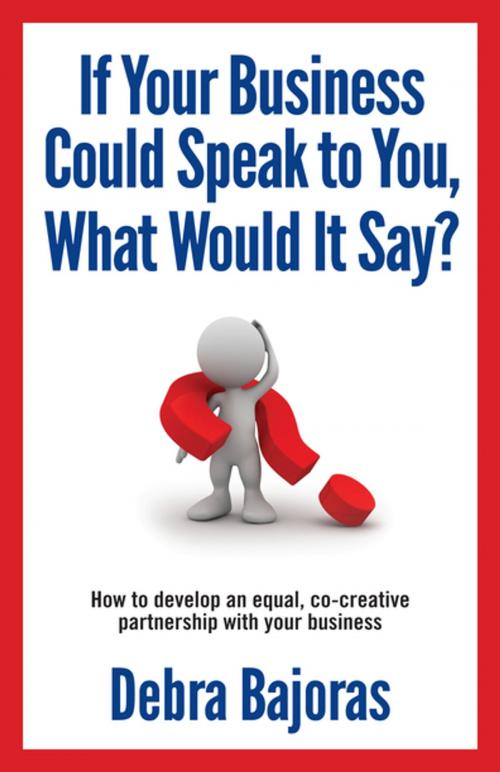 Cover of the book If Your Business Could Speak to You, What Would It Say? by Deb Bajoras, BPS Books