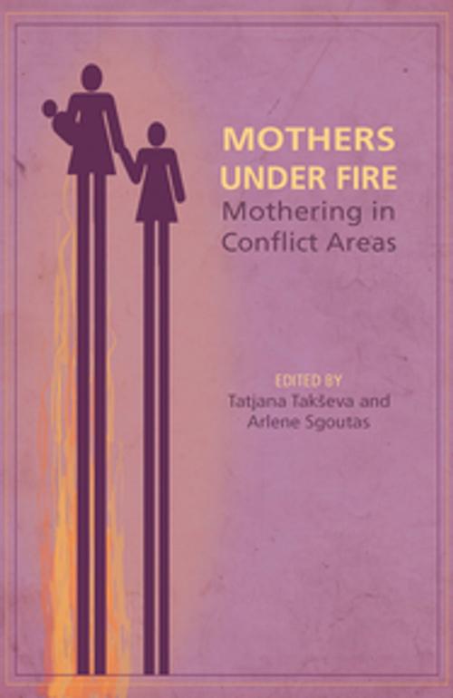 Cover of the book Mothers Under Fire by Tatjana Takševa, Arlene Sgoutas, Demeter Press