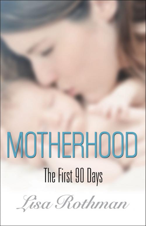 Cover of the book Motherhood: The First 90 Days by Lisa Rothman, Lisa Rothman