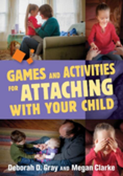 Cover of the book Games and Activities for Attaching With Your Child by Deborah D. Gray, Megan Clarke, Jessica Kingsley Publishers