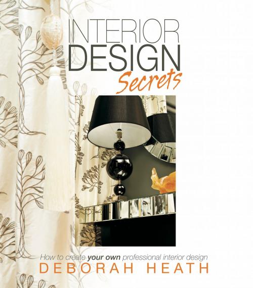 Cover of the book Interior Design Secrets: How to create your own professional interior design by Deborah Heath, Panoma Press