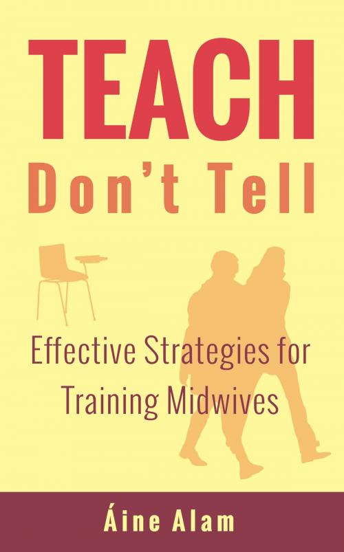 Cover of the book Teach Don't Tell: Effective Strategies for Training Midwives by Aine Alam, Panoma Press