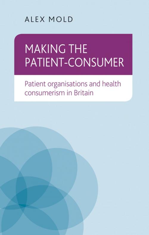 Cover of the book Making the patient-consumer by Alex Mold, Manchester University Press