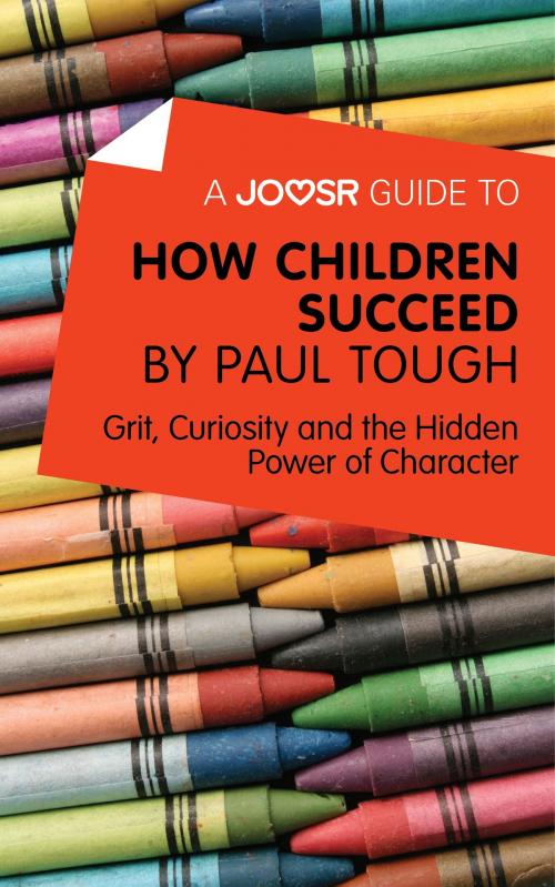 Cover of the book A Joosr Guide to… How Children Succeed by Paul Tough: Grit, Curiosity, and the Hidden Power of Character by Joosr, Joosr Ltd
