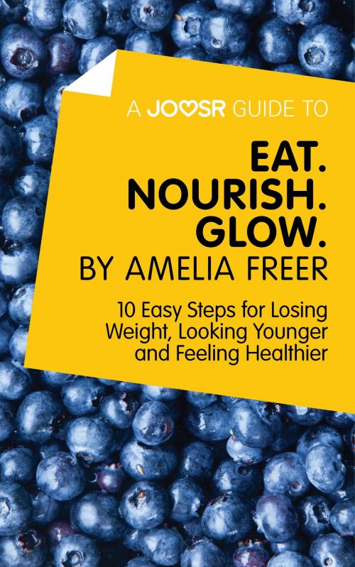 Cover of the book A Joosr Guide to… Eat. Nourish. Glow by Amelia Freer: 10 Easy Steps for Losing Weight, Looking Younger and Feeling Healthier by Joosr, Joosr Ltd