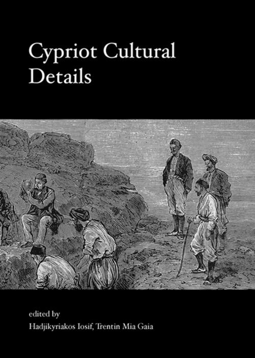 Cover of the book Cypriot Cultural Details by Iosif Hadjikyriako, Mia Gaia Trentin, Oxbow Books