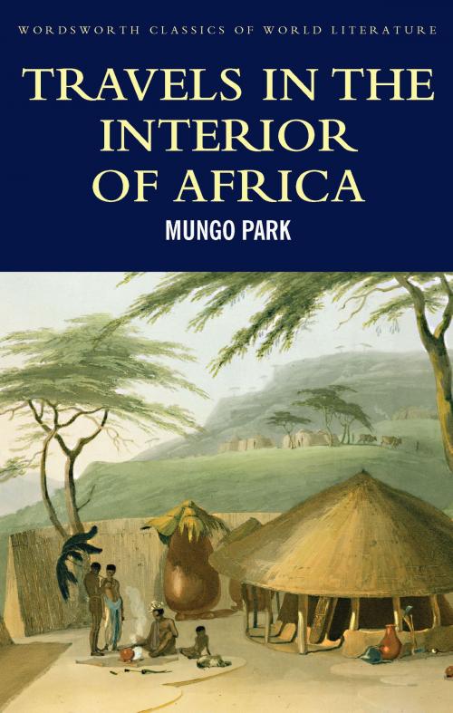 Cover of the book Travels in the Interior of Africa by Mungo Park, Bernard Waites, Tom Griffith, Wordsworth Editions Ltd