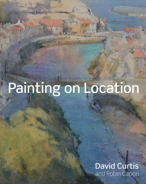 Cover of the book Painting on Location by David Curtis, Robin Capon, Pavilion Books