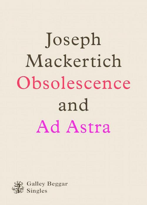 Cover of the book Obscolescence And Ad Astra by Joseph Mackertich, Galley Beggar Press