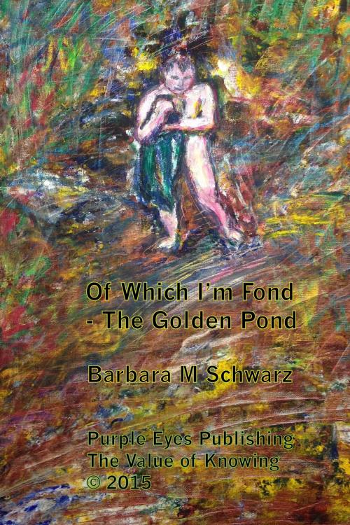 Cover of the book Of Which I'm Fond: The Golden Pond by Barbara M Schwarz, b.schwarz@greentor.com