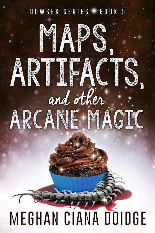 Cover of the book Maps, Artifacts, and Other Arcane Magic by Meghan Ciana Doidge, Old Man in the CrossWalk Productions