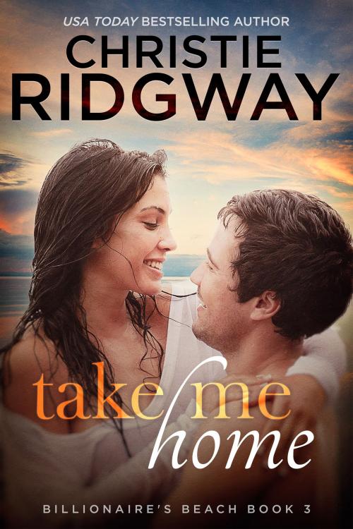 Cover of the book Take Me Home (Billionaire's Beach Book 3) by Christie Ridgway, Christie Ridgway