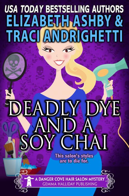 Cover of the book Deadly Dye and a Soy Chai (a Danger Cove Hair Salon Mystery) by Traci Andrighetti, Elizabeth Ashby, Gemma Halliday Publishing