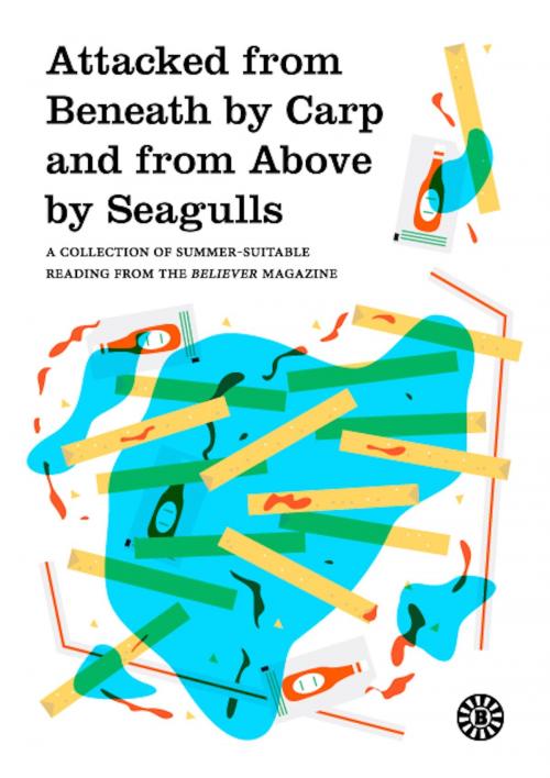 Cover of the book Attacked from Beneath by Carp and from Above by Seagulls by The Believer magazine, Believer Magazine