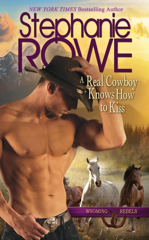 Cover of the book A Real Cowboy Knows How to Kiss (Wyoming Rebels, #2) by Stephanie Rowe, Stephanie Rowe