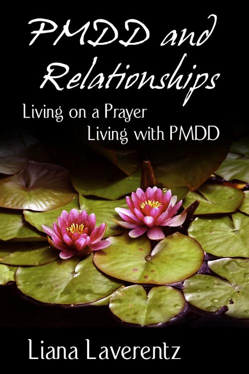 Cover of the book PMDD and Relationships: Living on a Prayer, Living with PMDD by Liana Laverentz, Liana Laverentz