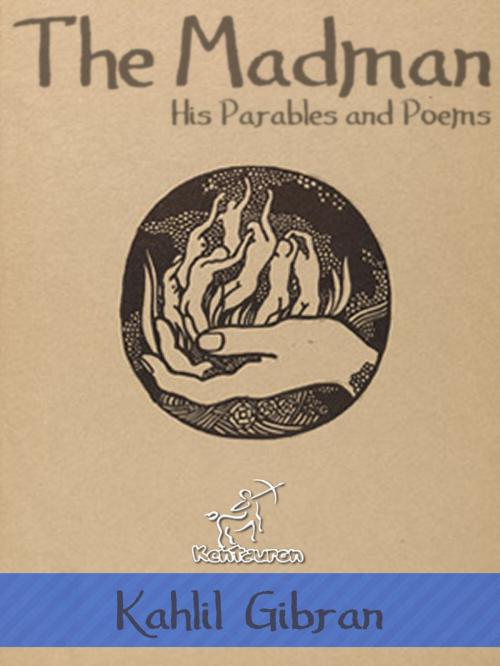 Cover of the book The Madman: His Parables and Poems (Illustrated) by Kahlil Gibran, www.kentauron.com