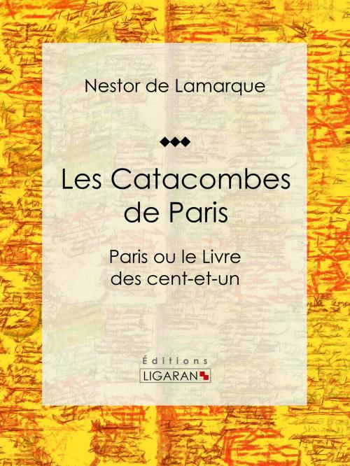 Cover of the book Les Catacombes de Paris by Nestor de Lamarque, Ligaran, Ligaran