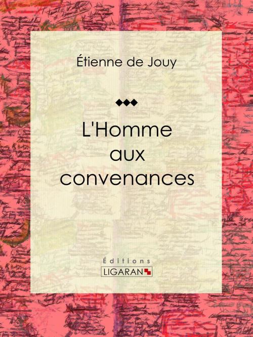Cover of the book L'Homme aux convenances by Étienne de Jouy, Ligaran, Ligaran