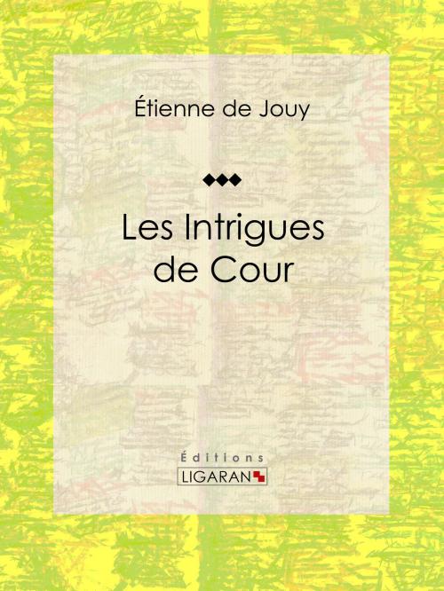 Cover of the book Les Intrigues de cour by Étienne de Jouy, Ligaran, Ligaran