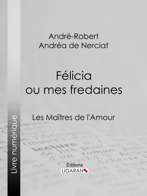 Cover of the book Félicia ou mes fredaines by André-Robert Andréa de Nerciat, Guillaume Apollinaire, Ligaran, Ligaran