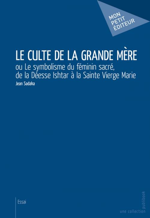 Cover of the book Le Culte de la Grande Mère by Jean Sadaka, Mon Petit Editeur