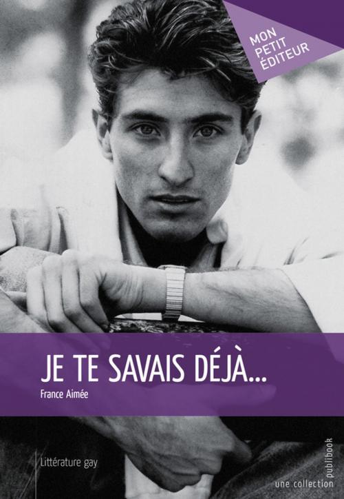 Cover of the book Je te savais déjà... by France Aimée, Mon Petit Editeur