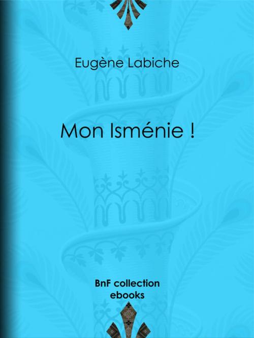 Cover of the book Mon Isménie ! by Eugène Labiche, BnF collection ebooks