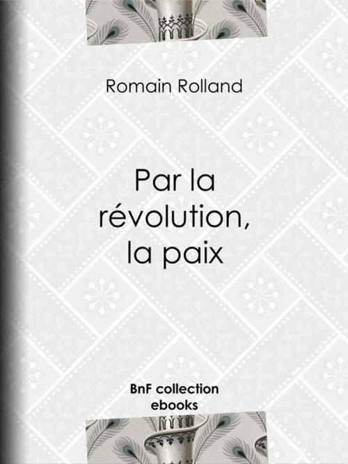 Cover of the book Par la révolution, la paix by Romain Rolland, BnF collection ebooks