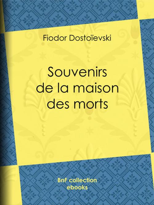 Cover of the book Souvenirs de la Maison des morts by Fiodor Dostoïevski, Charles Neyroud, Eugène-Melchior de Vogüé, BnF collection ebooks