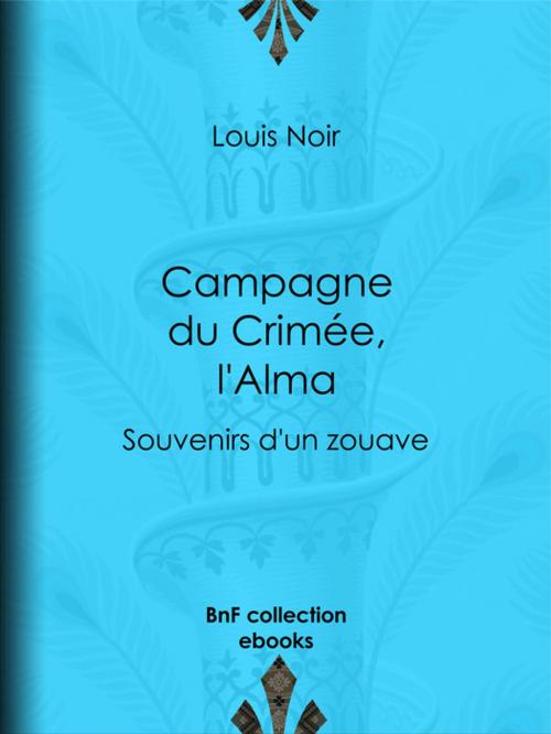 Cover of the book Campagne du Crimée, l'Alma by Louis Noir, BnF collection ebooks