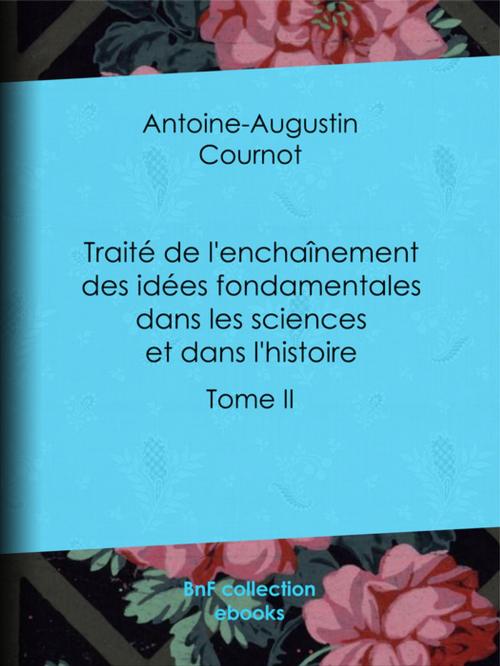 Cover of the book Traité de l'enchaînement des idées fondamentales dans les sciences et dans l'histoire by Antoine-Augustin Cournot, BnF collection ebooks