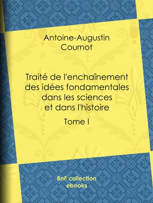 Cover of the book Traité de l'enchaînement des idées fondamentales dans les sciences et dans l'histoire by Antoine-Augustin Cournot, BnF collection ebooks