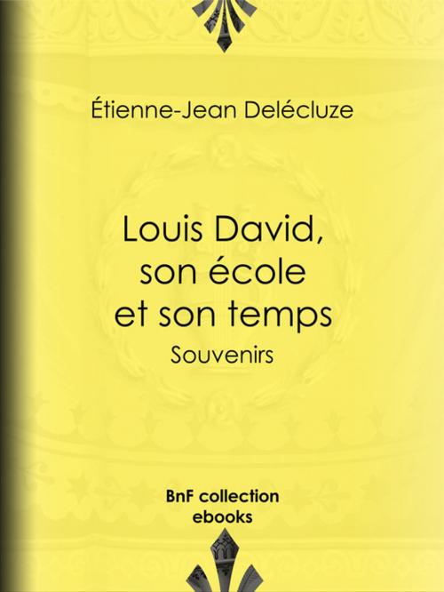 Cover of the book Louis David, son école et son temps by Etienne-Jean Delécluze, BnF collection ebooks