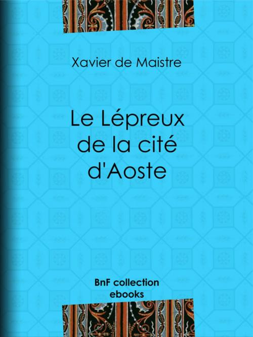 Cover of the book Le Lépreux de la cité d'Aoste by Xavier de Maistre, Charles-Augustin Sainte-Beuve, BnF collection ebooks